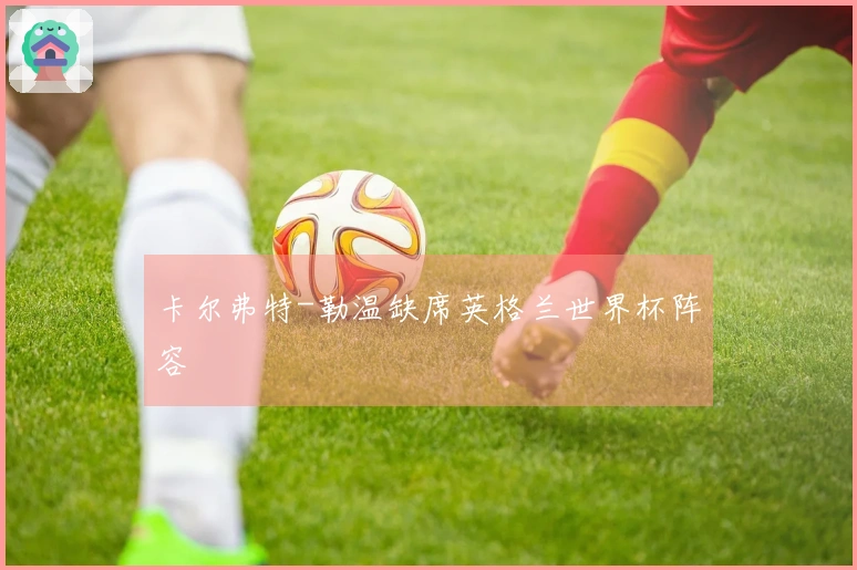 卡尔弗特-勒温缺席英格兰世界杯阵容