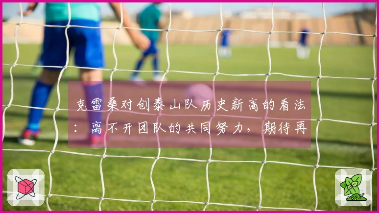 克雷桑对创泰山队历史新高的看法：离不开团队的共同努力，期待再次打破纪录